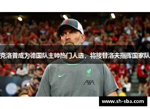 克洛普成为德国队主帅热门人选，将接替洛夫指挥国家队