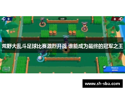 荒野大乱斗足球比赛激烈开战 谁能成为最终的冠军之王
