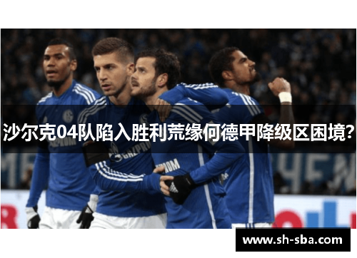 沙尔克04队陷入胜利荒缘何德甲降级区困境？