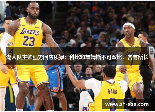 湖人队主帅强势回应质疑：科比和詹姆斯不可双比，各有所长
