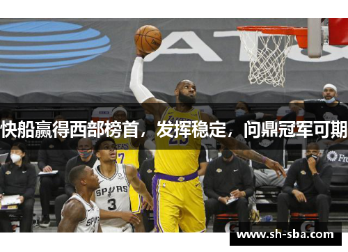快船赢得西部榜首，发挥稳定，问鼎冠军可期